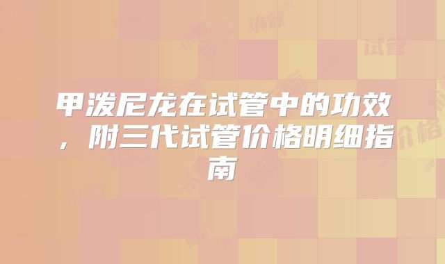 甲泼尼龙在试管中的功效，附三代试管价格明细指南
