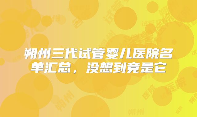 朔州三代试管婴儿医院名单汇总，没想到竟是它
