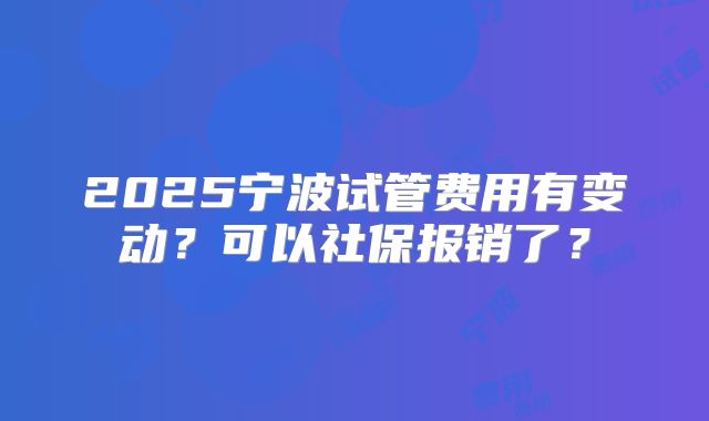 2025宁波试管费用有变动？可以社保报销了？