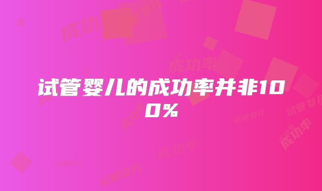 试管婴儿的成功率并非100%
