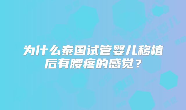 为什么泰国试管婴儿移植后有腰疼的感觉?