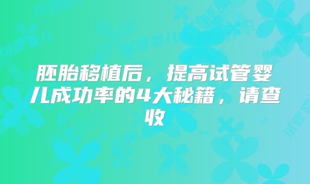 胚胎移植后，提高试管婴儿成功率的4大秘籍，请查收