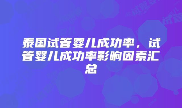 泰国试管婴儿成功率，试管婴儿成功率影响因素汇总