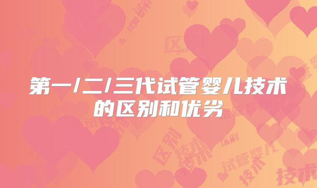 第一/二/三代试管婴儿技术的区别和优劣