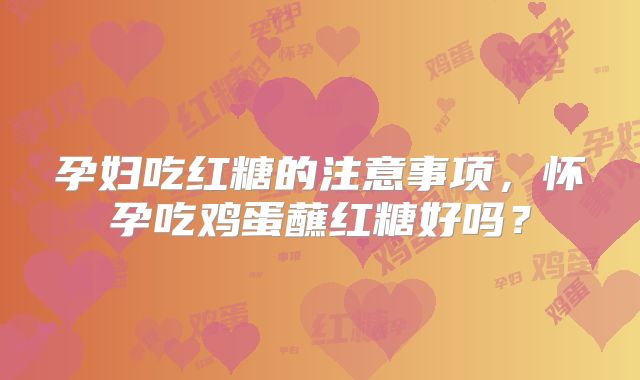 孕妇吃红糖的注意事项,怀孕吃鸡蛋蘸红糖好吗?