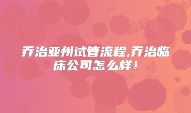 乔治亚州试管流程,乔治临床公司怎么样!