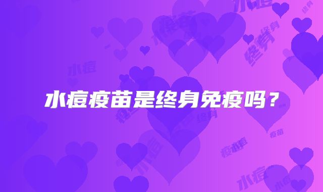 水痘疫苗是终身免疫吗？