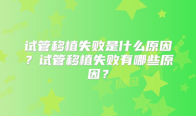 试管移植失败是什么原因？试管移植失败有哪些原因？