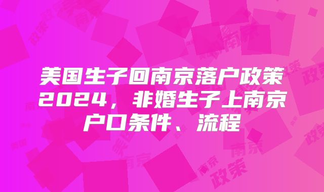 美国生子回南京落户政策2024,非婚生子上南京户口条件、流程