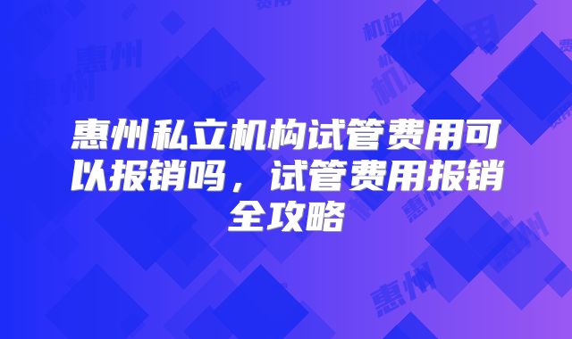 惠州私立机构试管费用可以报销吗，试管费用报销全攻略