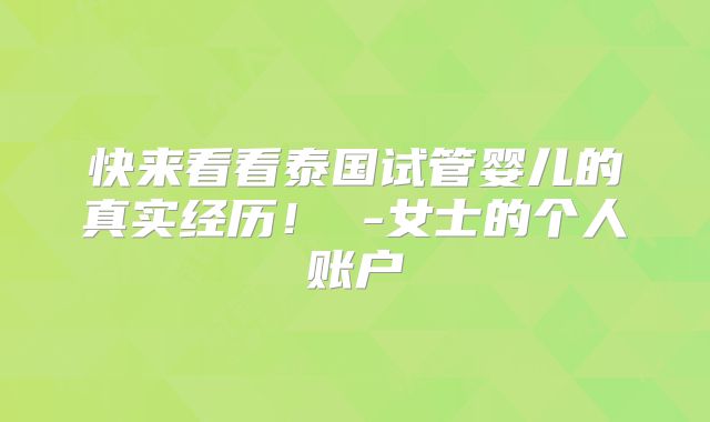 快来看看泰国试管婴儿的真实经历！ -女士的个人账户