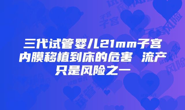 三代试管婴儿21mm子宫内膜移植到床的危害 流产只是风险之一