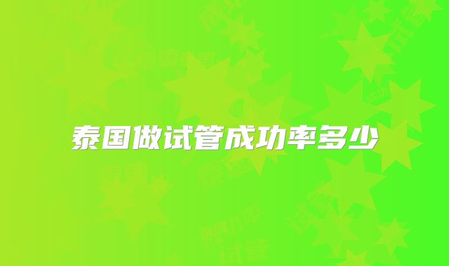 泰国做试管成功率多少