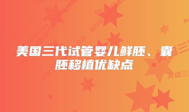 美国三代试管婴儿鲜胚、囊胚移植优缺点