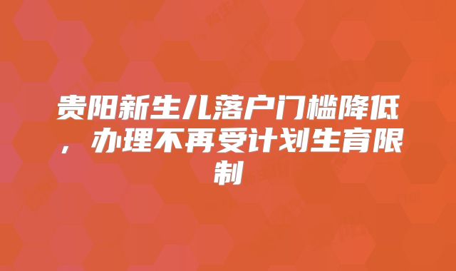 贵阳新生儿落户门槛降低，办理不再受计划生育限制