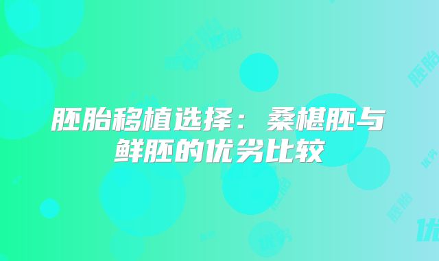胚胎移植选择：桑椹胚与鲜胚的优劣比较
