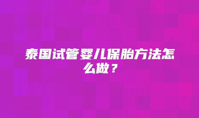 泰国试管婴儿保胎方法怎么做？