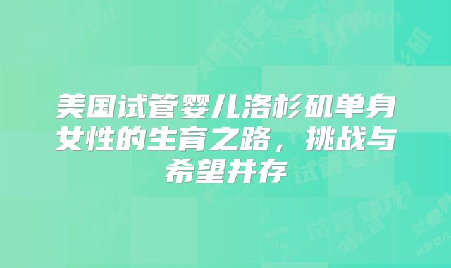 美国试管婴儿洛杉矶单身女性的生育之路，挑战与希望并存