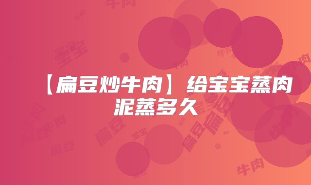 【扁豆炒牛肉】给宝宝蒸肉泥蒸多久