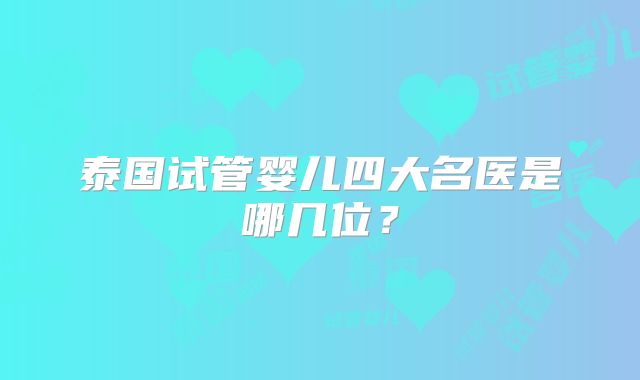 泰国试管婴儿四大名医是哪几位？