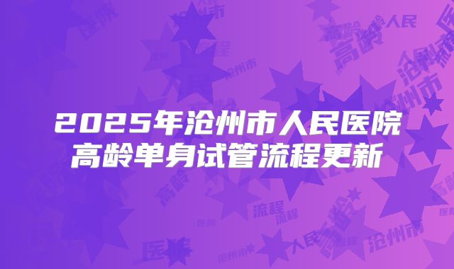 2025年沧州市人民医院高龄单身试管流程更新