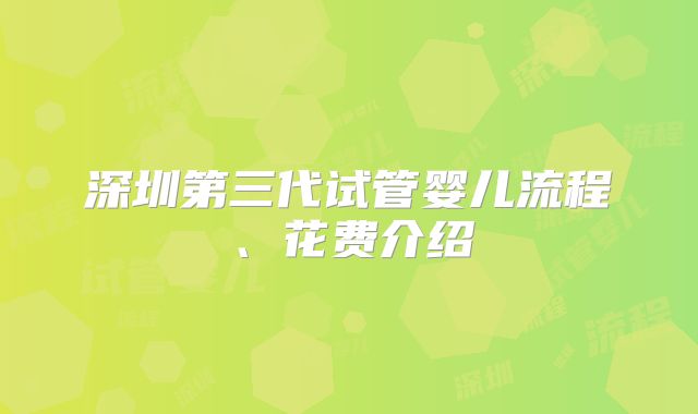 深圳第三代试管婴儿流程、花费介绍