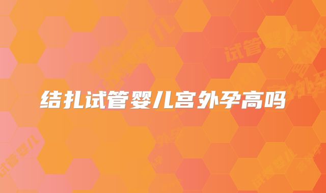 结扎试管婴儿宫外孕高吗