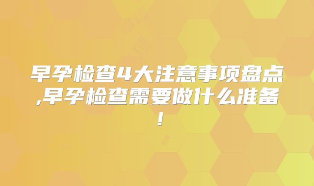 早孕检查4大注意事项盘点,早孕检查需要做什么准备!