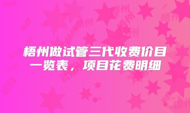 梧州做试管三代收费价目一览表，项目花费明细