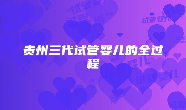 贵州三代试管婴儿的全过程