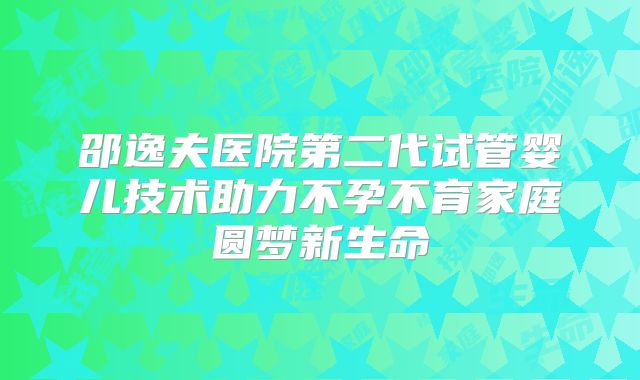 邵逸夫医院第二代试管婴儿技术助力不孕不育家庭圆梦新生命