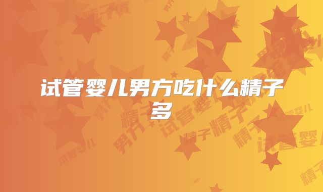 试管婴儿男方吃什么精子多