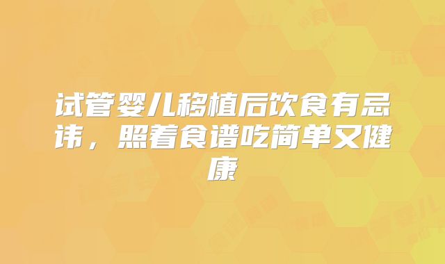 试管婴儿移植后饮食有忌讳，照着食谱吃简单又健康