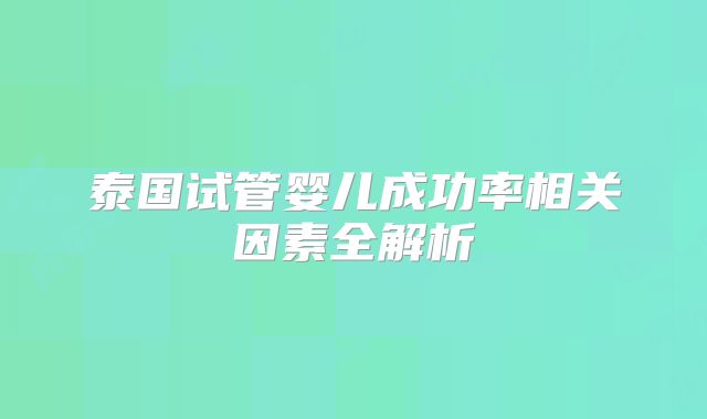 泰国试管婴儿成功率相关因素全解析