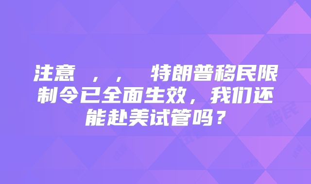 注意 ,, 特朗普移民限制令已全面生效,我们还能赴美试管吗?
