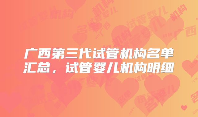 广西第三代试管机构名单汇总，试管婴儿机构明细