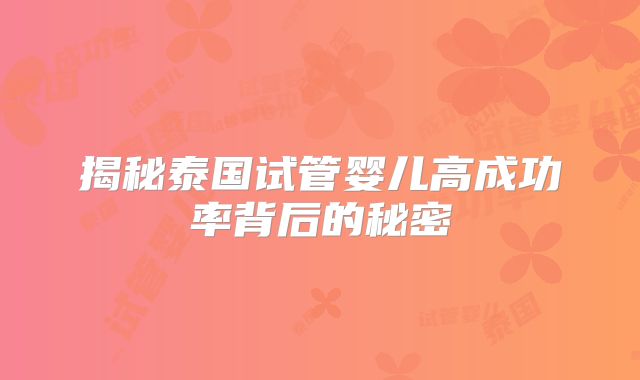 揭秘泰国试管婴儿高成功率背后的秘密