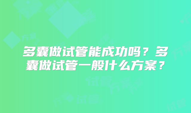多囊做试管能成功吗？多囊做试管一般什么方案？