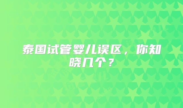 泰国试管婴儿误区，你知晓几个？