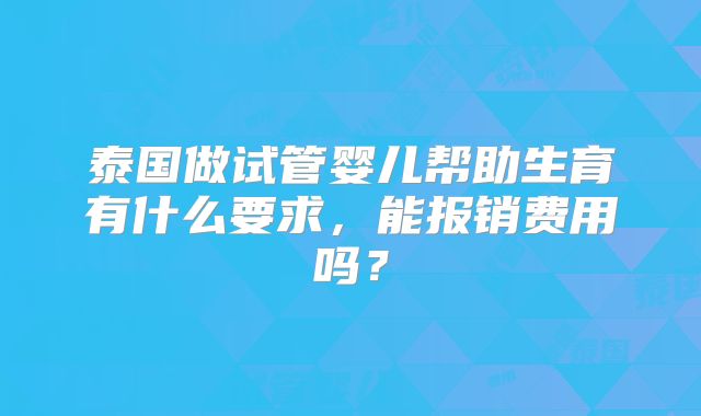 泰国做试管婴儿帮助生育有什么要求，能报销费用吗？