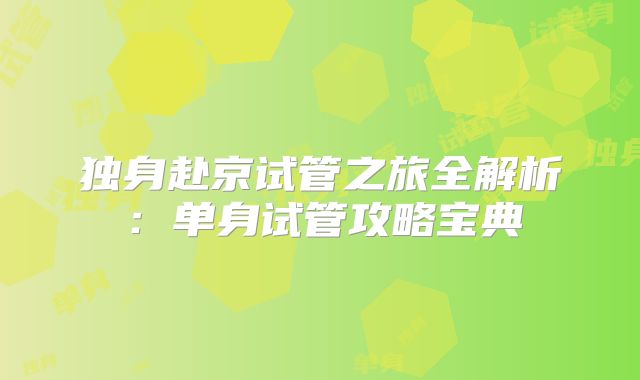 独身赴京试管之旅全解析:单身试管攻略宝典