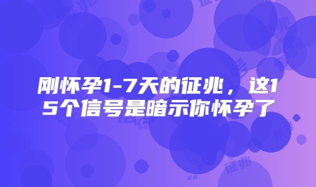 刚怀孕1-7天的征兆，这15个信号是暗示你怀孕了
