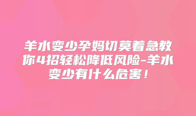 羊水变少孕妈切莫着急教你4招轻松降低风险-羊水变少有什么危害！