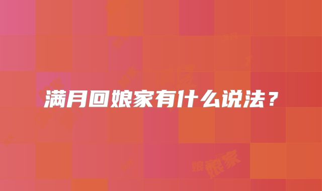 满月回娘家有什么说法？