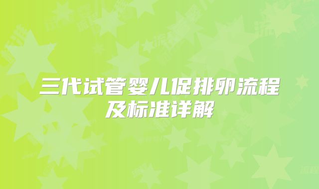 三代试管婴儿促排卵流程及标准详解