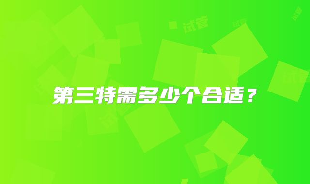 第三特需多少个合适？