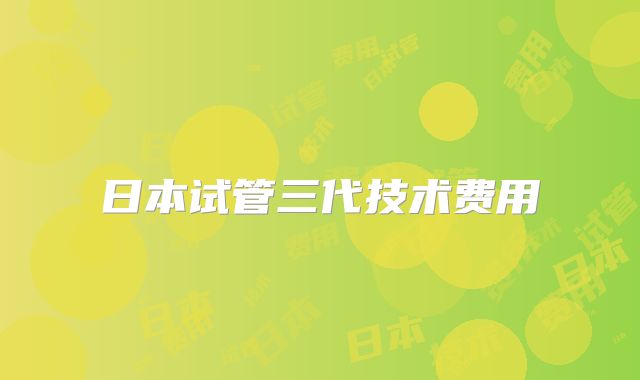 日本试管三代技术费用
