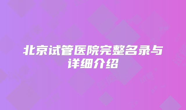 北京试管医院完整名录与详细介绍