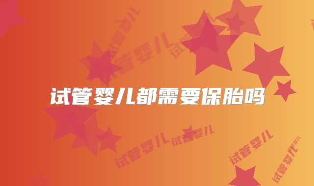 试管婴儿都需要保胎吗
