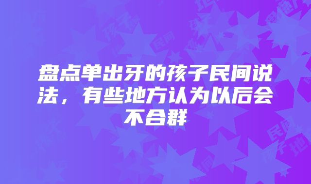 盘点单出牙的孩子民间说法，有些地方认为以后会不合群